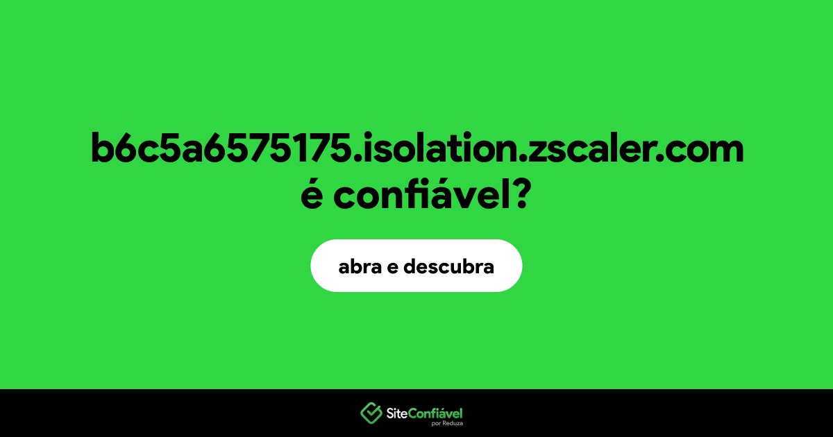 O site b6c5a6575175.isolation.zscaler.com é confiável?
