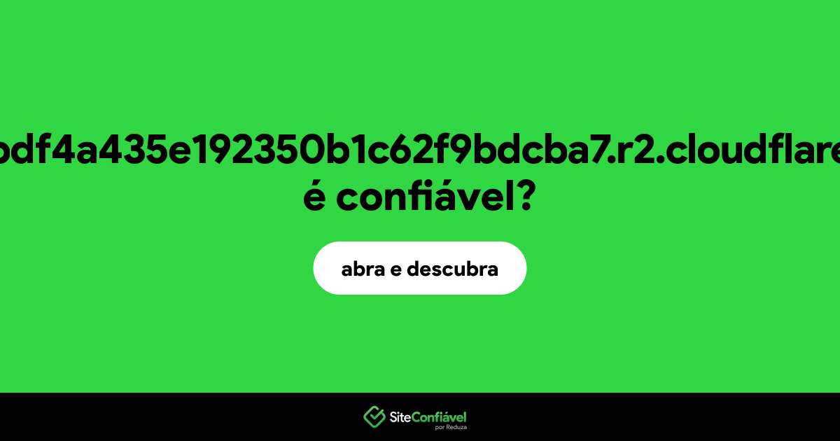 O site b6fbbdf4a435e192350b1c62f9bdcba7.r2.cloudflare.com é confiável?