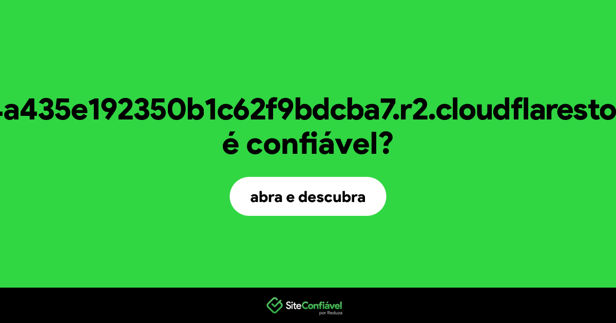O site b6fbbdf4a435e192350b1c62f9bdcba7.r2.cloudflarestorage.com é confiável?