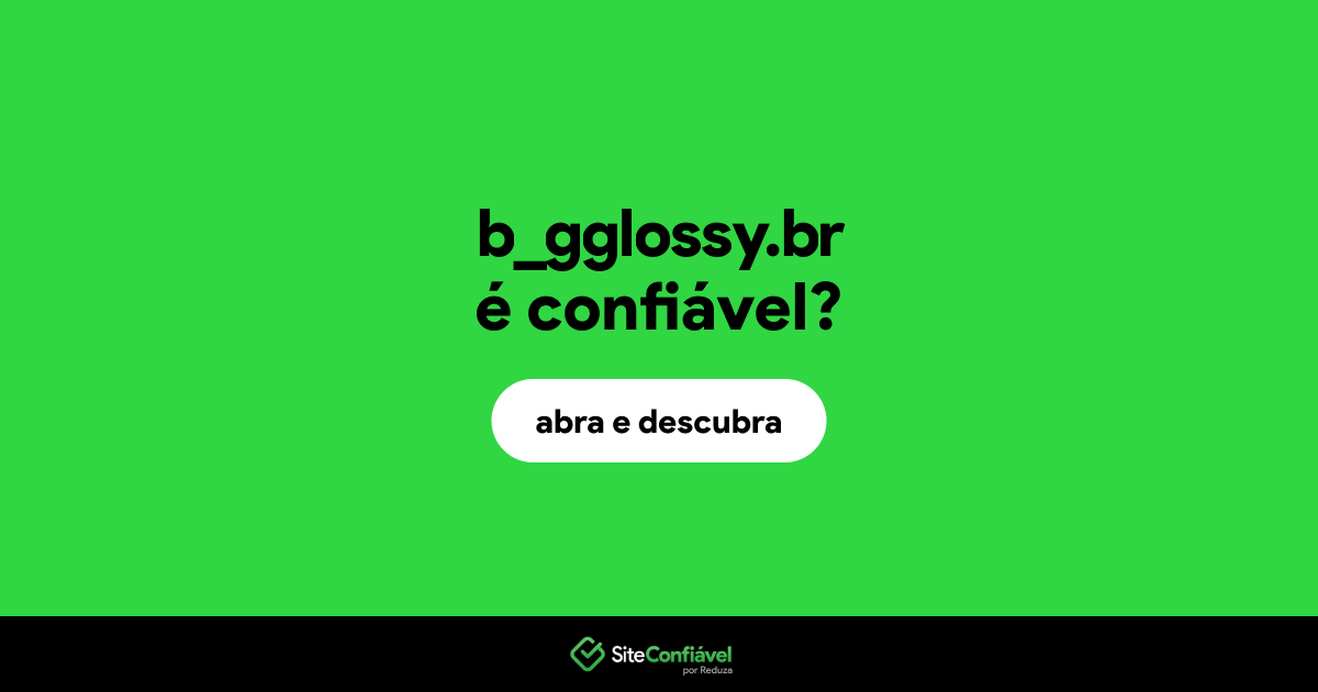 O site b_gglossy.br é confiável?