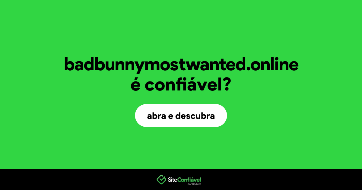 O site badbunnymostwanted.online é confiável?