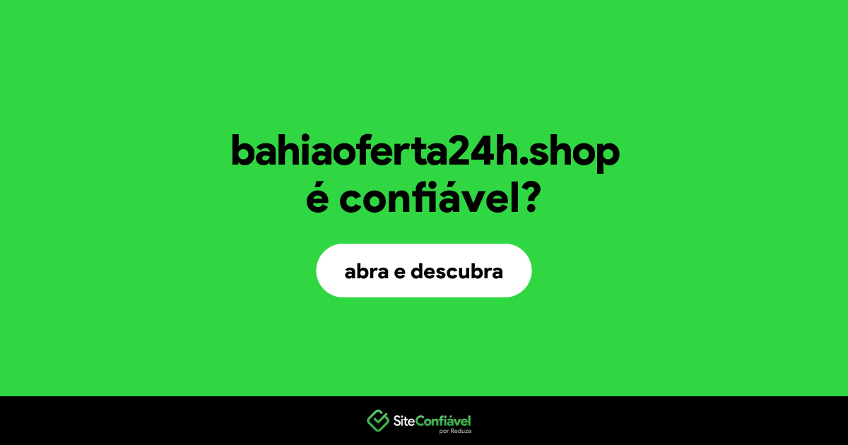 O site bahiaoferta24h.shop é confiável?