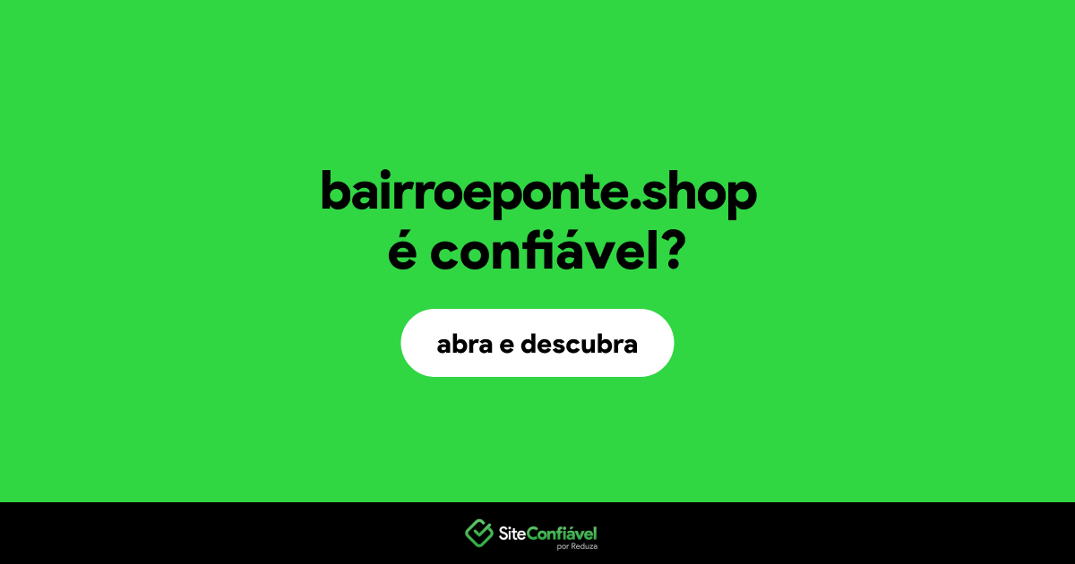 O site bairroeponte.shop é confiável?