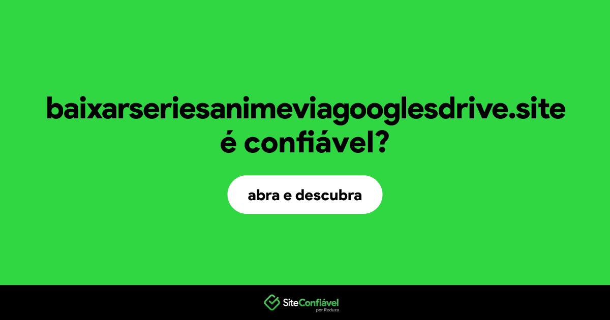 O site baixarseriesanimeviagooglesdrive.site é confiável?