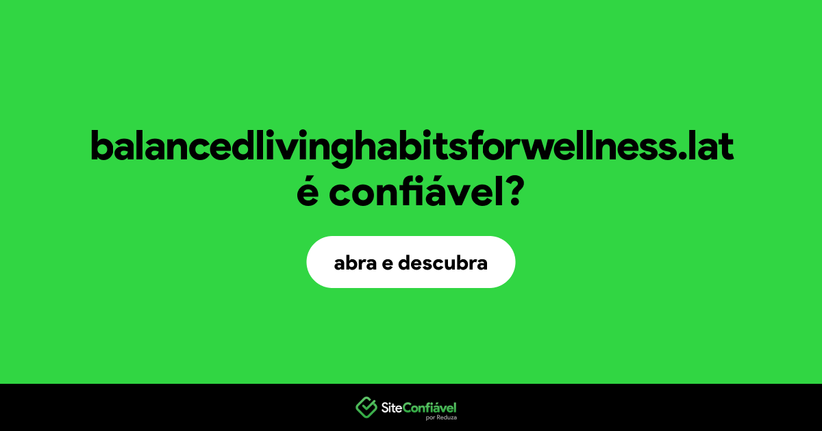 O site balancedlivinghabitsforwellness.lat é confiável?
