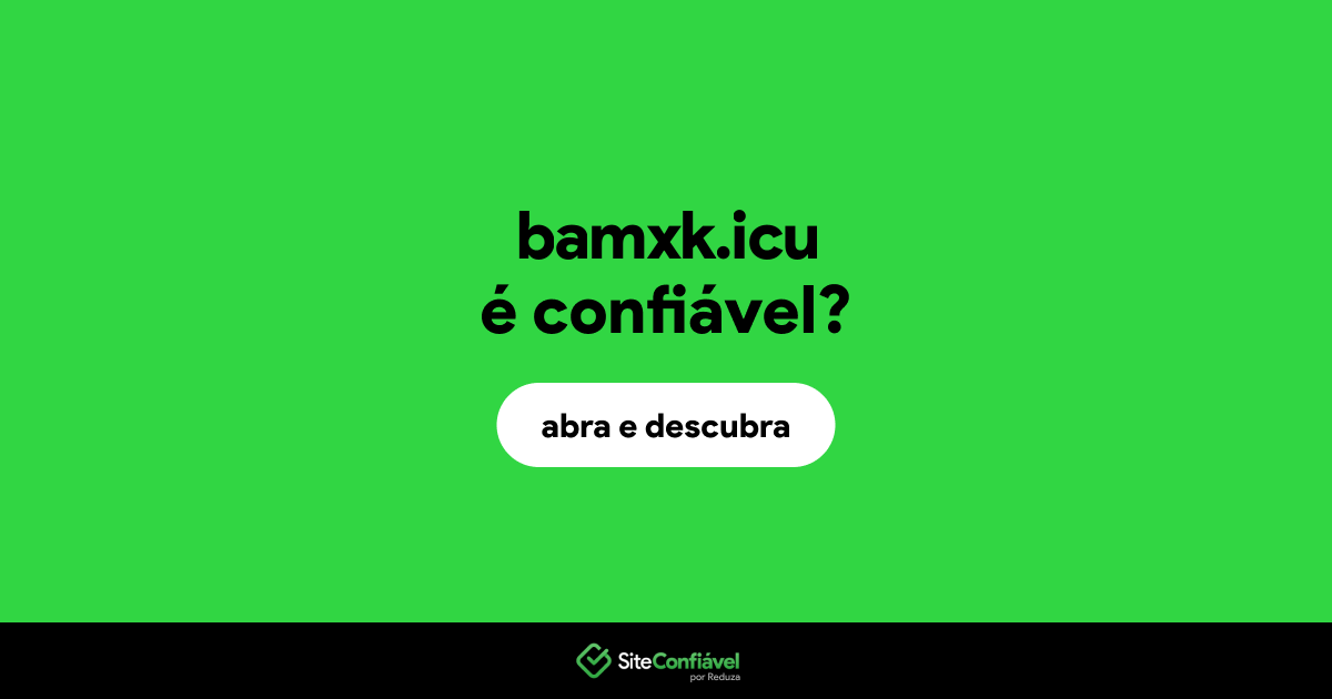 O site bamxk.icu é confiável?