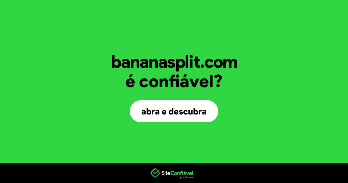 O site bananasplit.com é confiável?