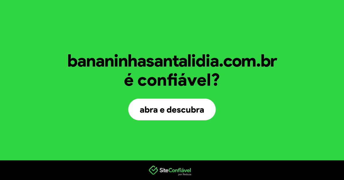 O site bananinhasantalidia.com.br é confiável?