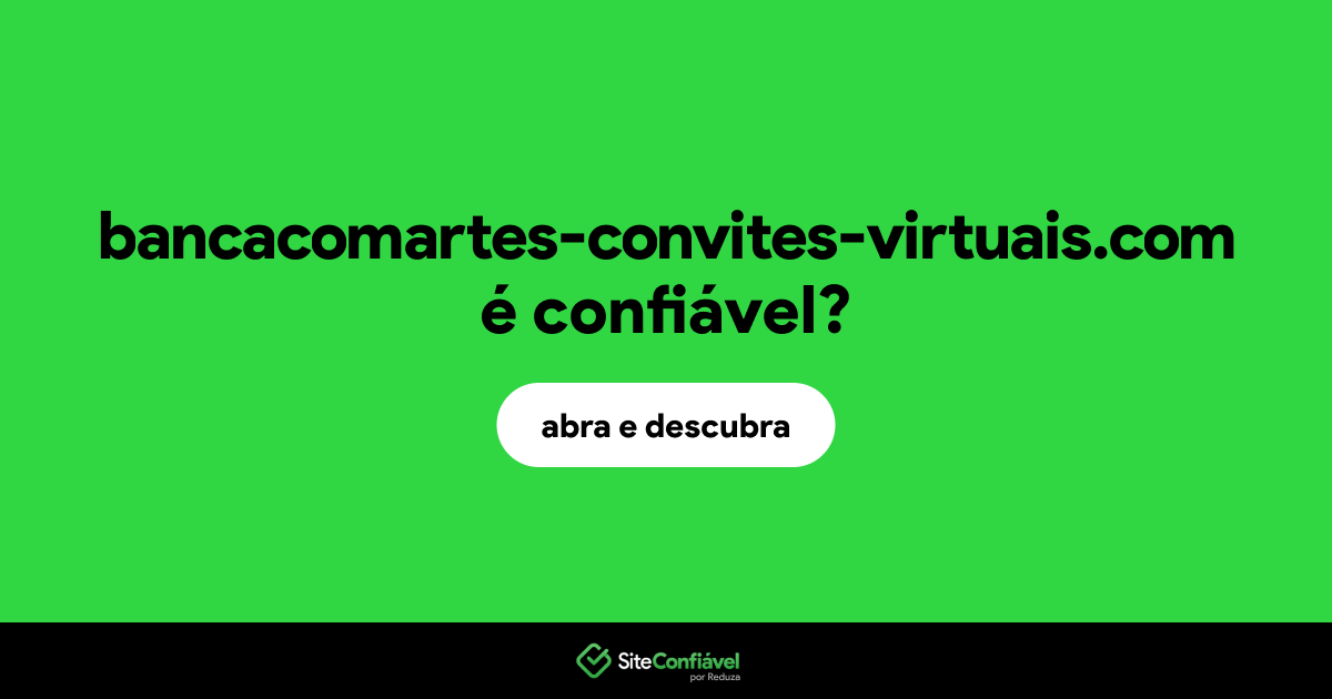 O site bancacomartes-convites-virtuais.com é confiável?