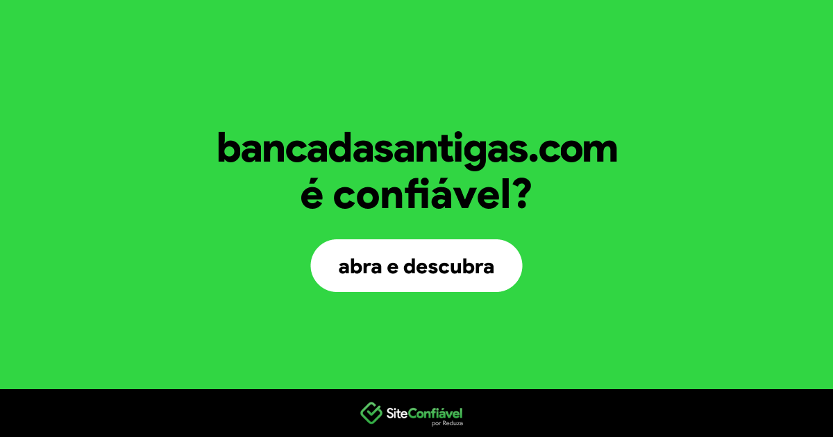 O site bancadasantigas.com é confiável?