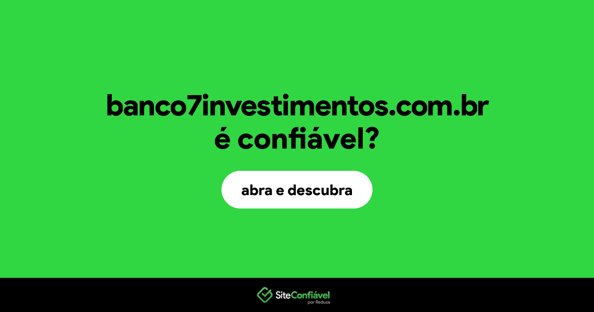 O site banco7investimentos.com.br é confiável?
