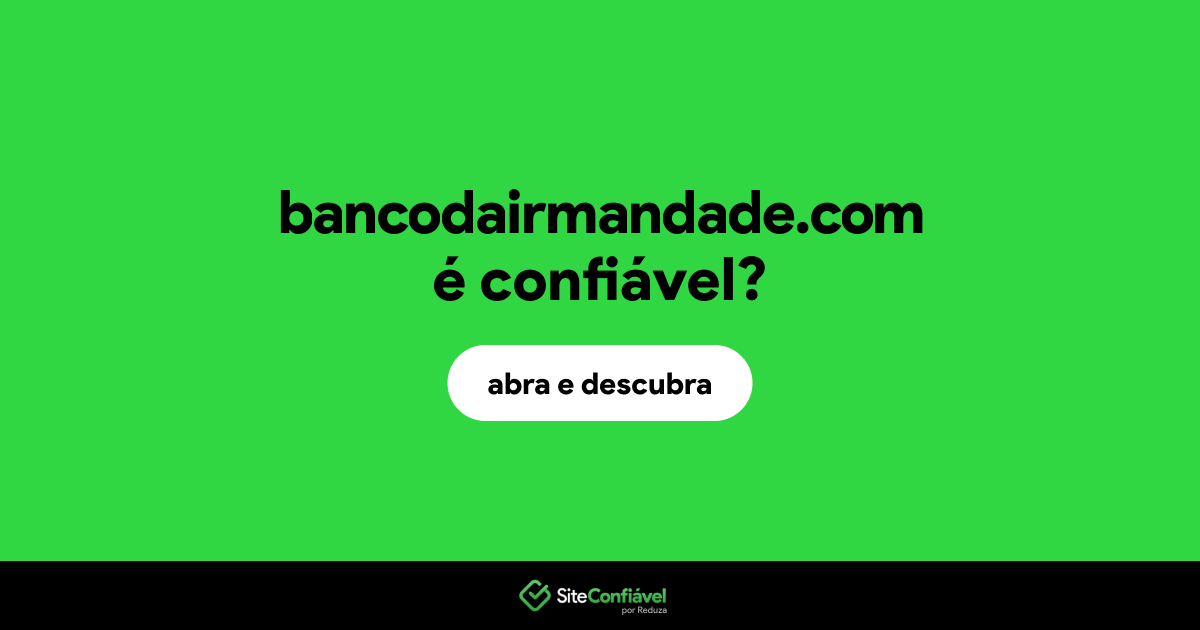 O site bancodairmandade.com é confiável?