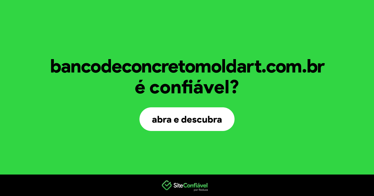 O site bancodeconcretomoldart.com.br é confiável?