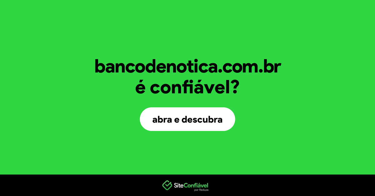 O site bancodenotica.com.br é confiável?