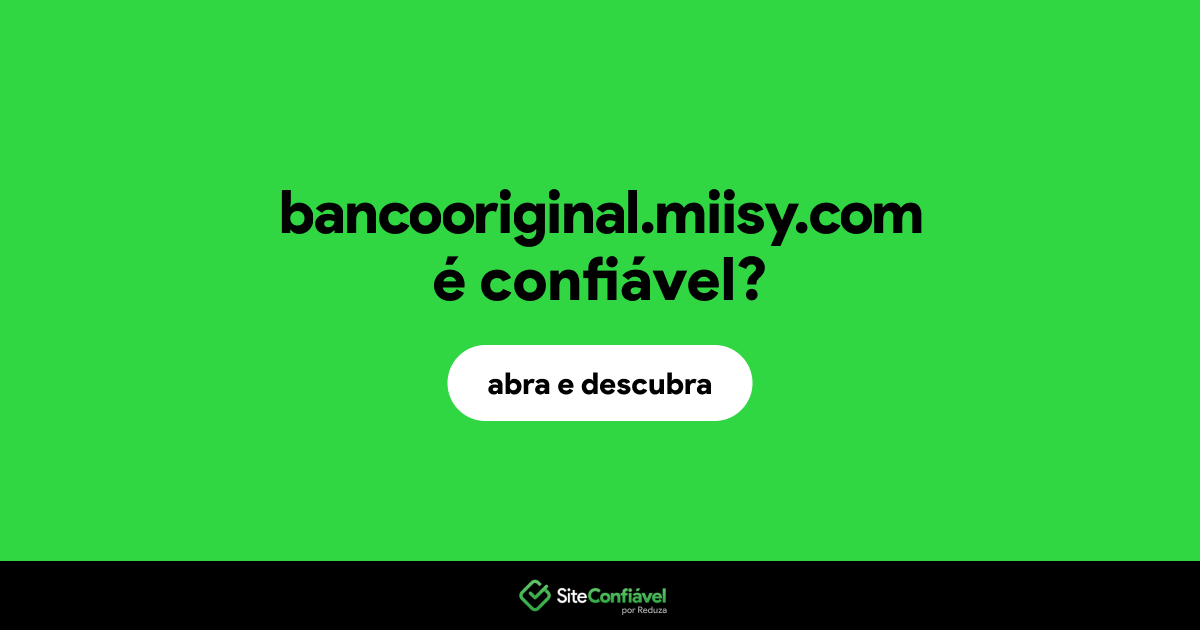 O site bancooriginal.miisy.com é confiável?