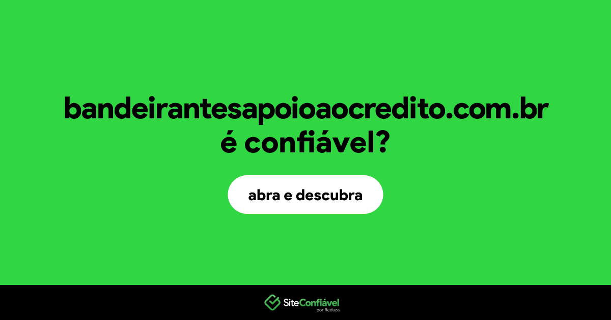 O site bandeirantesapoioaocredito.com.br é confiável?