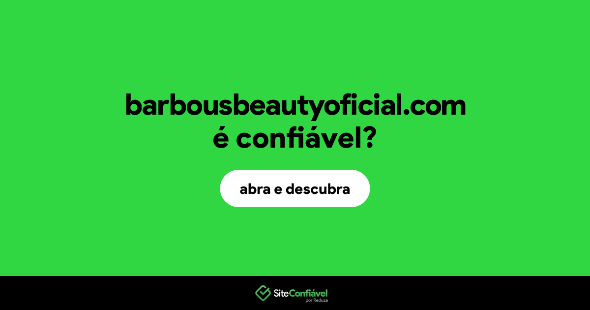 O site barbousbeautyoficial.com é confiável?