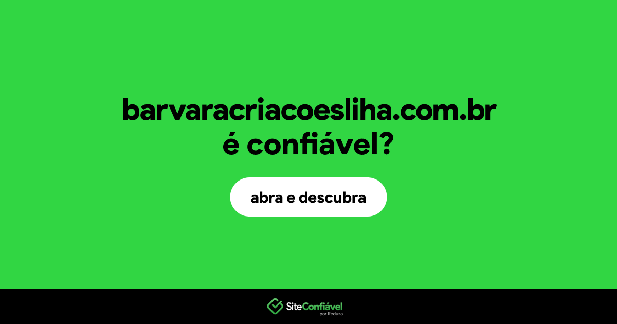O site barvaracriacoesliha.com.br é confiável?