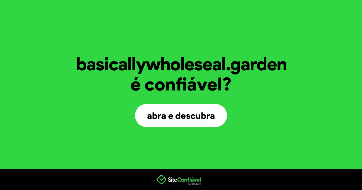 O site basicallywholeseal.garden é confiável?