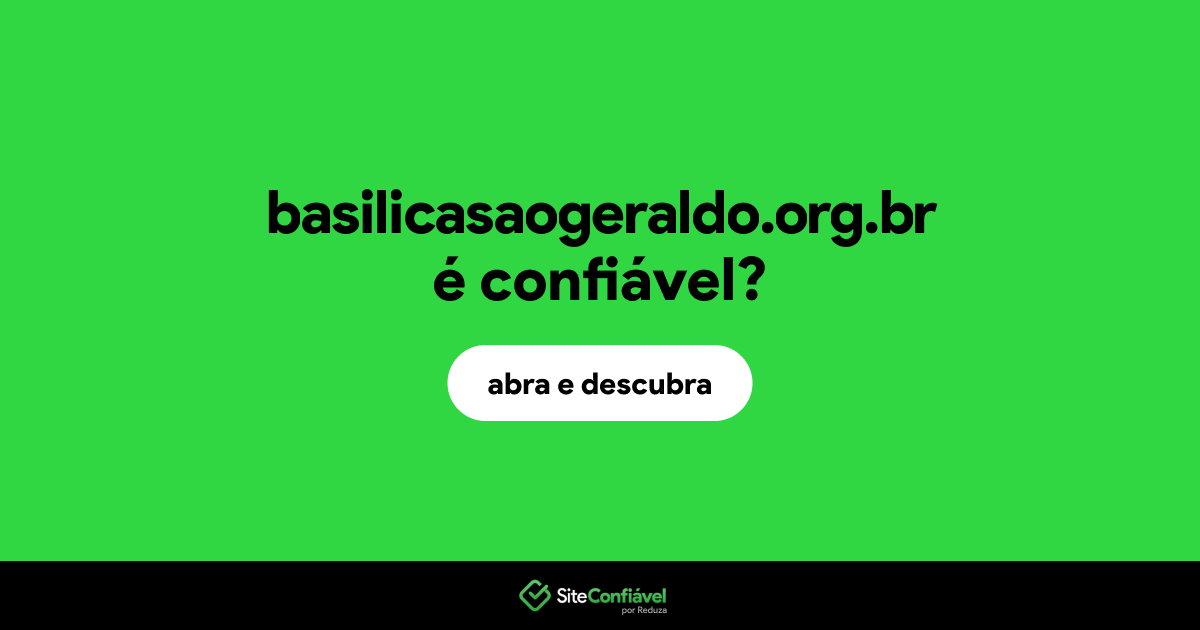 O site basilicasaogeraldo.org.br é confiável?