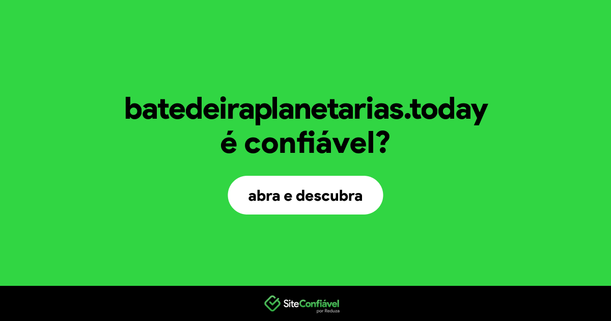 O site batedeiraplanetarias.today é confiável?