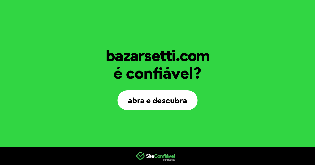 O site bazarsetti.com é confiável?
