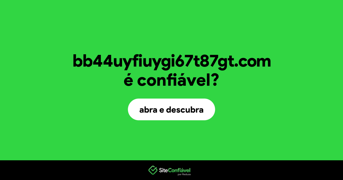 O site bb44uyfiuygi67t87gt.com é confiável?