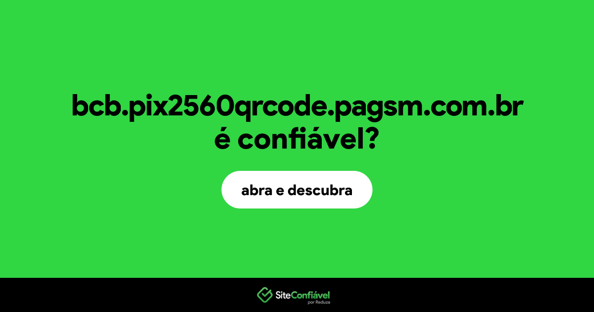O site bcb.pix2560qrcode.pagsm.com.br é confiável?