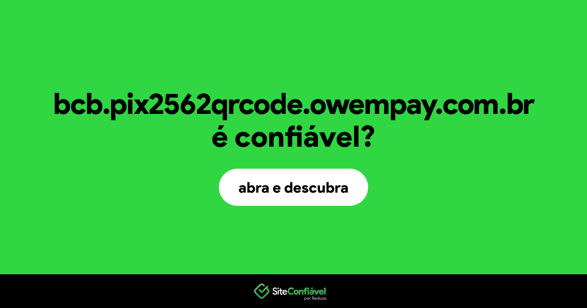 O site bcb.pix2562qrcode.owempay.com.br é confiável?