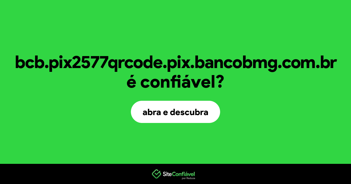 O site bcb.pix2577qrcode.pix.bancobmg.com.br é confiável?