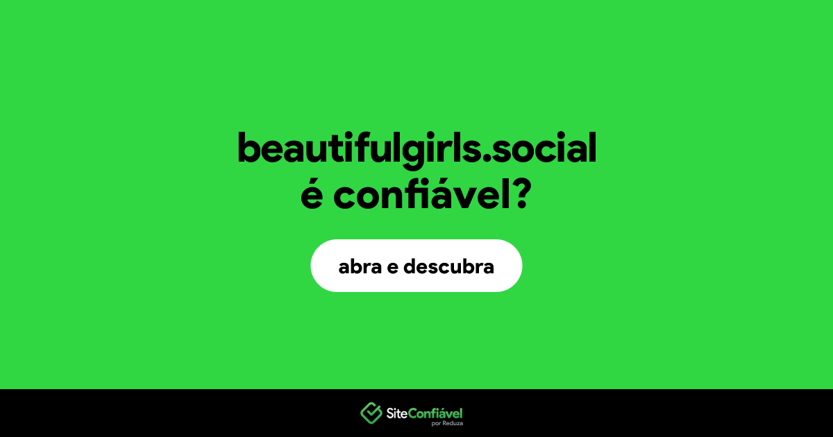 O site beautifulgirls.social é confiável?