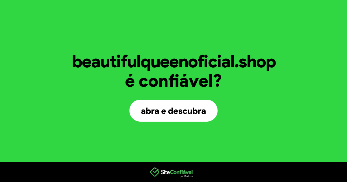 O site beautifulqueenoficial.shop é confiável?