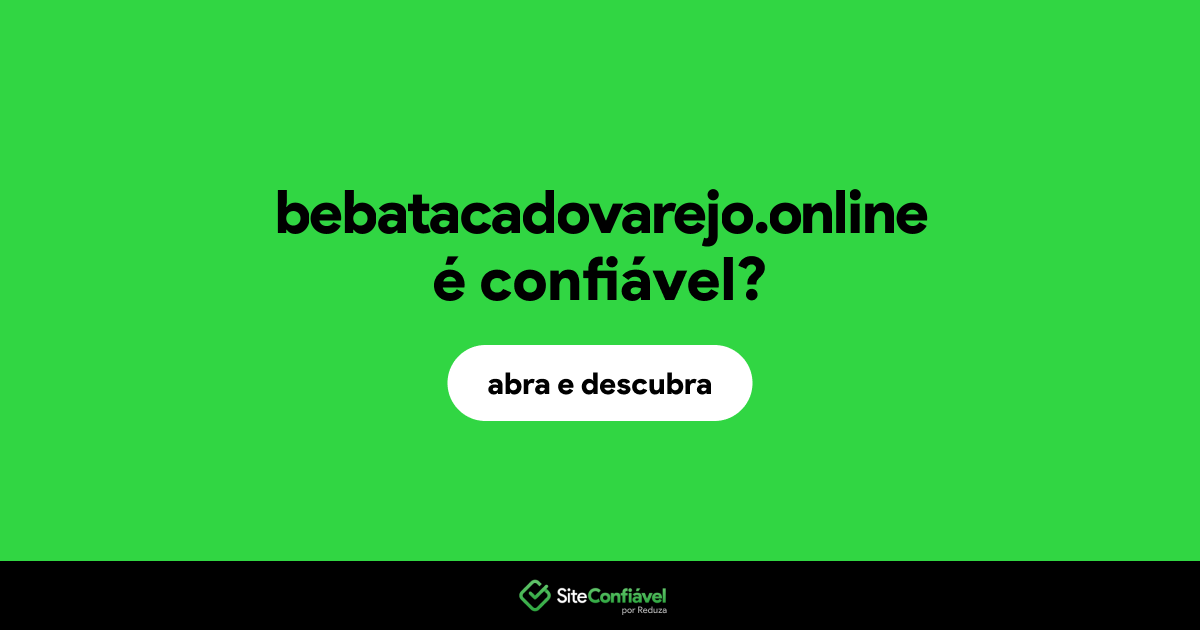 O site bebatacadovarejo.online é confiável?