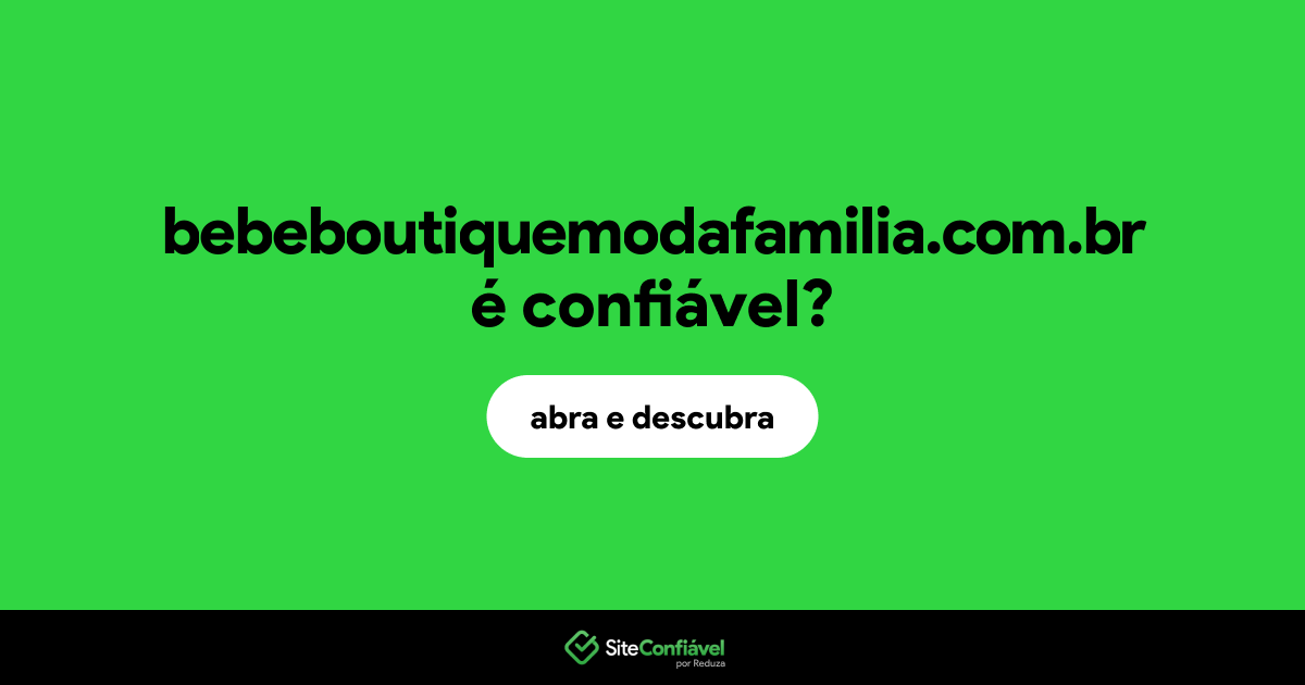 O site bebeboutiquemodafamilia.com.br é confiável?