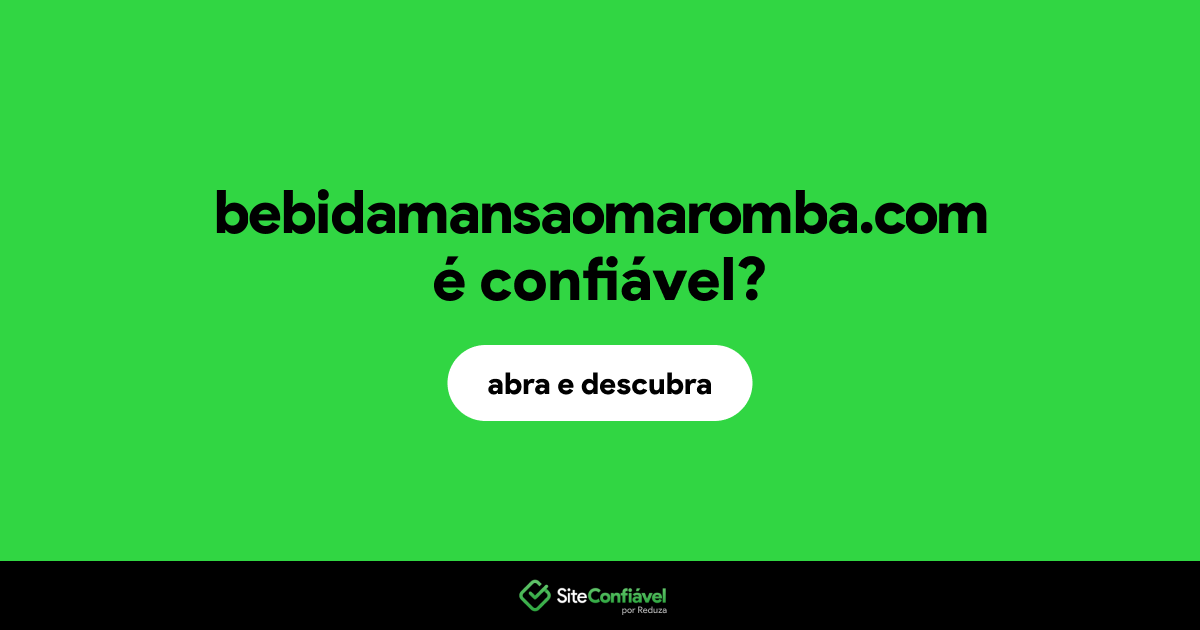 O site bebidamansaomaromba.com é confiável?