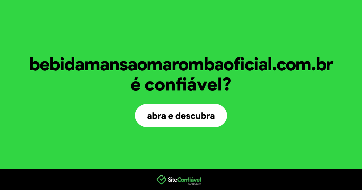O site bebidamansaomarombaoficial.com.br é confiável?