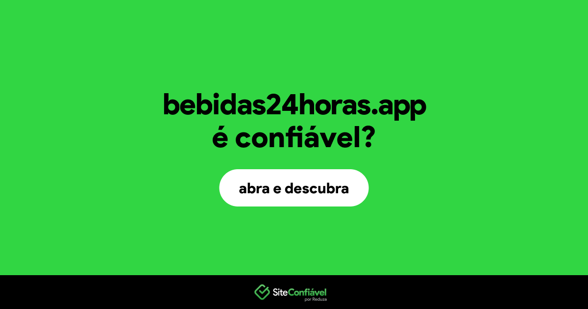 O site bebidas24horas.app é confiável?