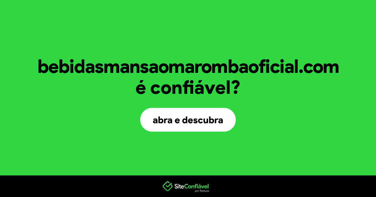 O site bebidasmansaomarombaoficial.com é confiável?