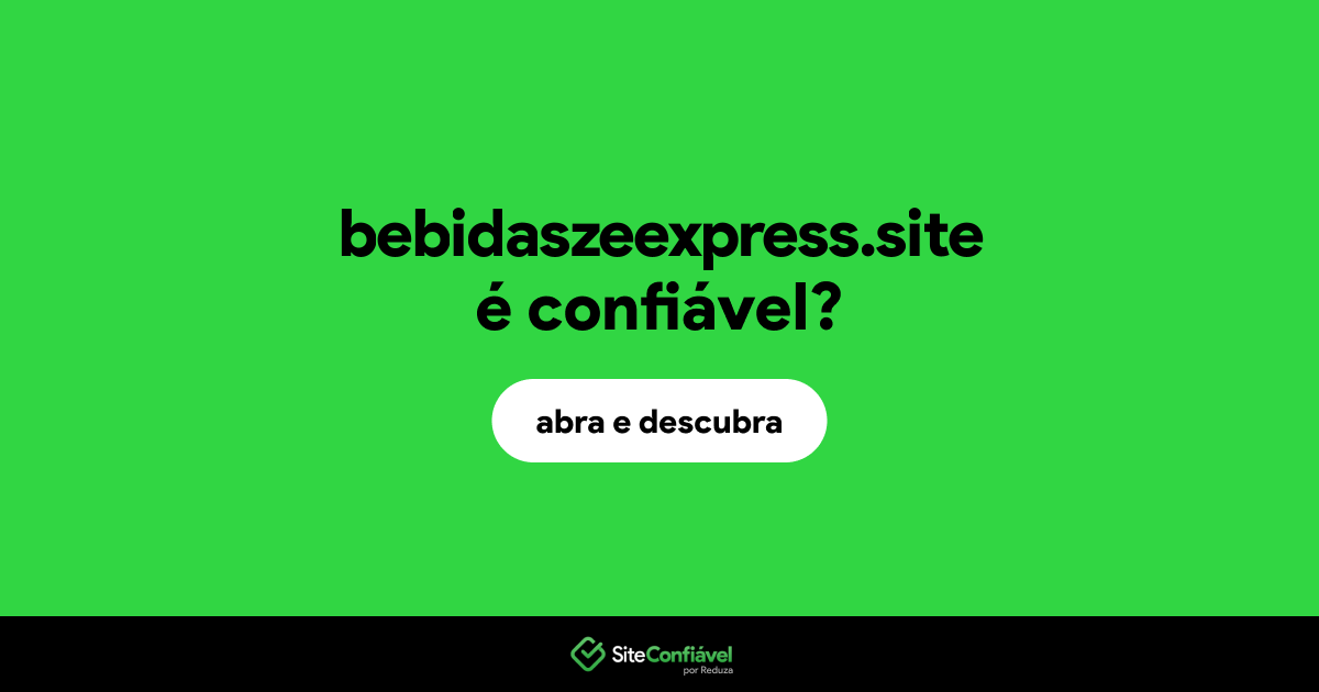 O site bebidaszeexpress.site é confiável?