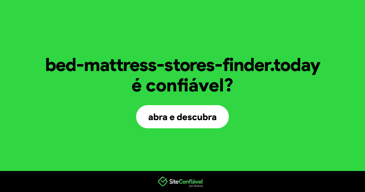 O site bed-mattress-stores-finder.today é confiável?