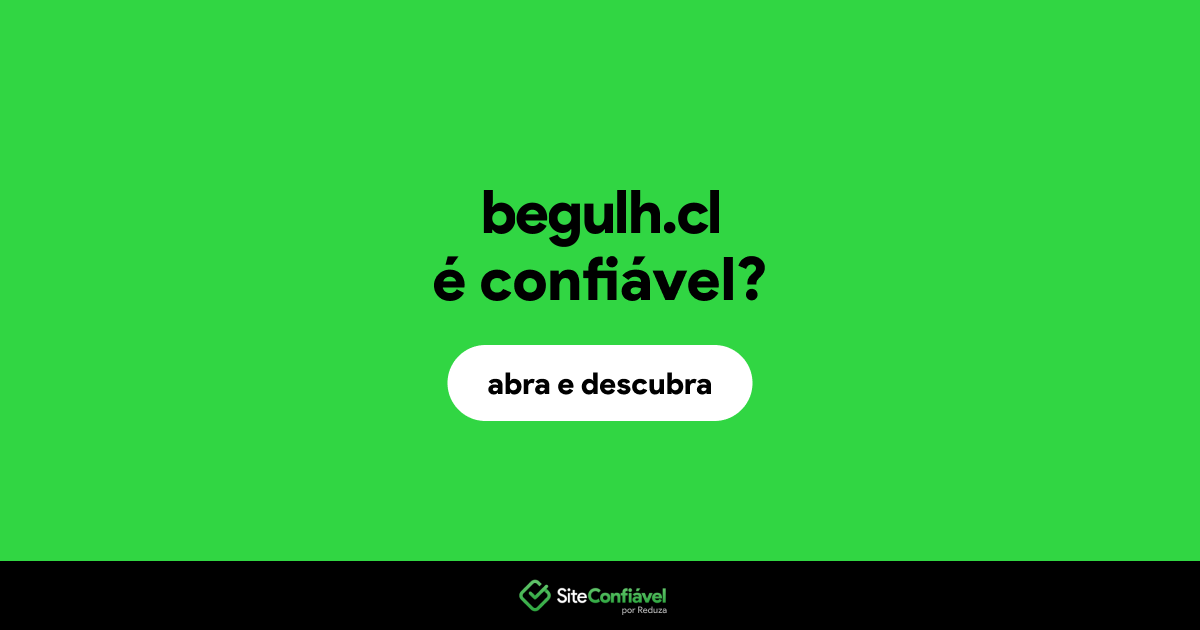 O site begulh.cl é confiável?