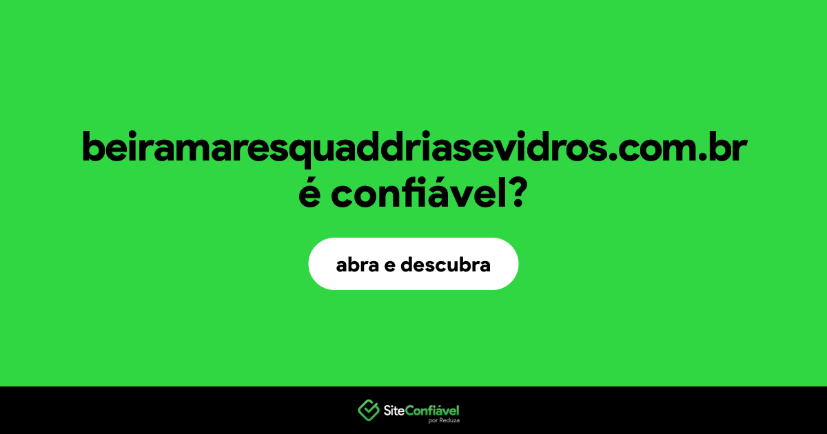 O site beiramaresquaddriasevidros.com.br é confiável?