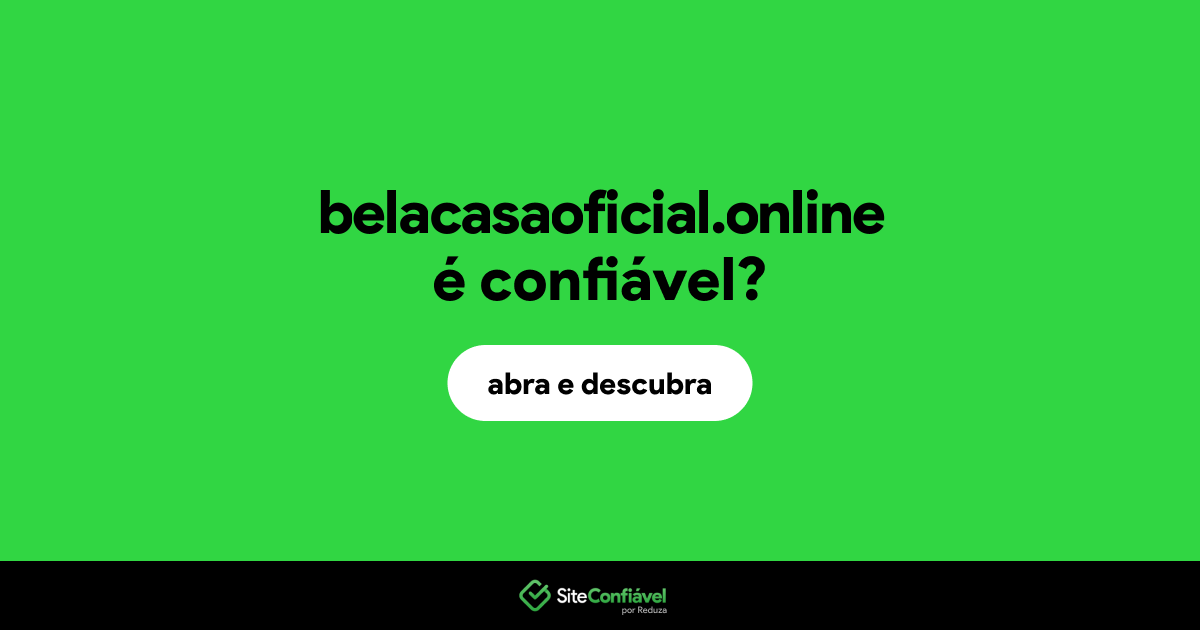O site belacasaoficial.online é confiável?