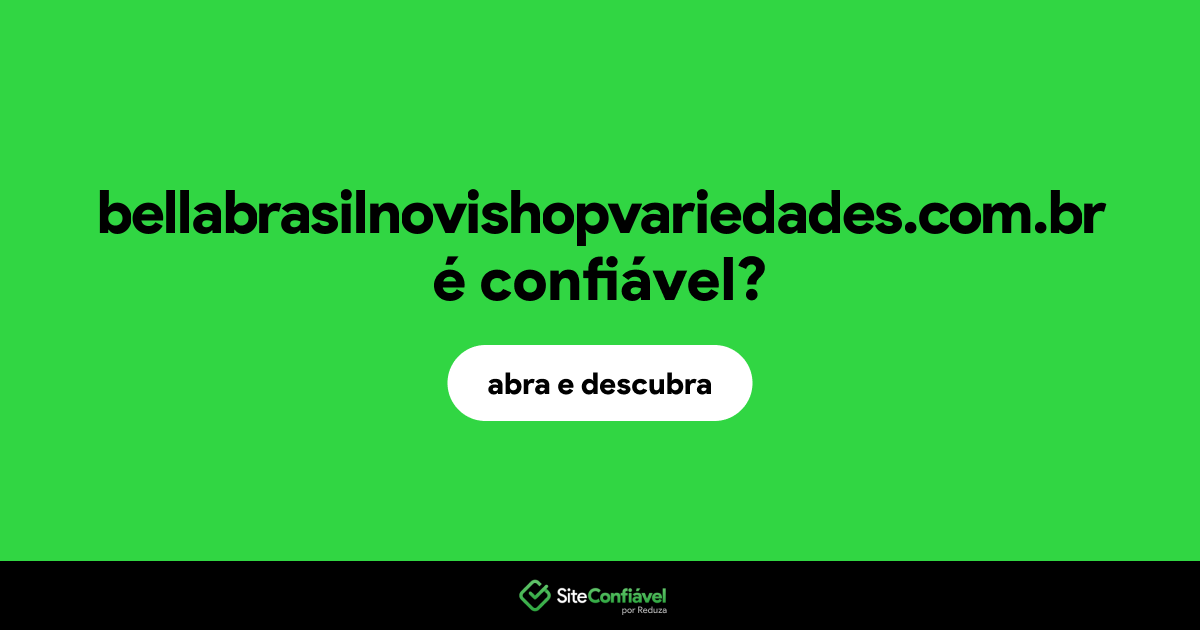 O site bellabrasilnovishopvariedades.com.br é confiável?