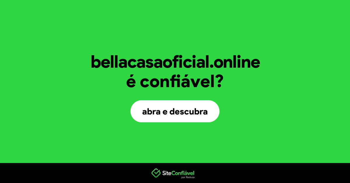 O site bellacasaoficial.online é confiável?