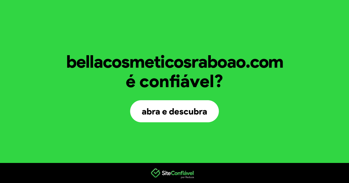 O site bellacosmeticosraboao.com é confiável?