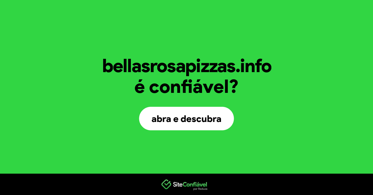 O site bellasrosapizzas.info é confiável?