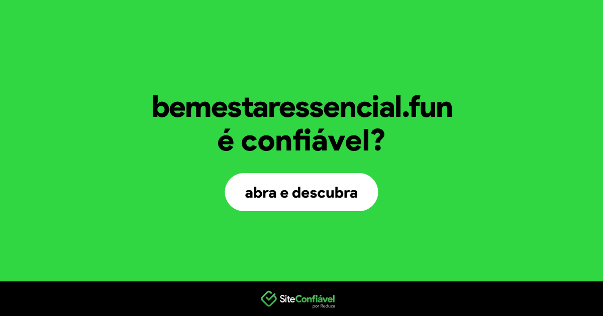 O site bemestaressencial.fun é confiável?