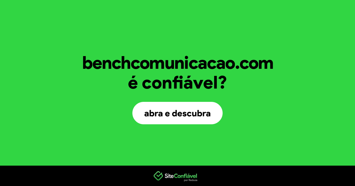 O site benchcomunicacao.com é confiável?