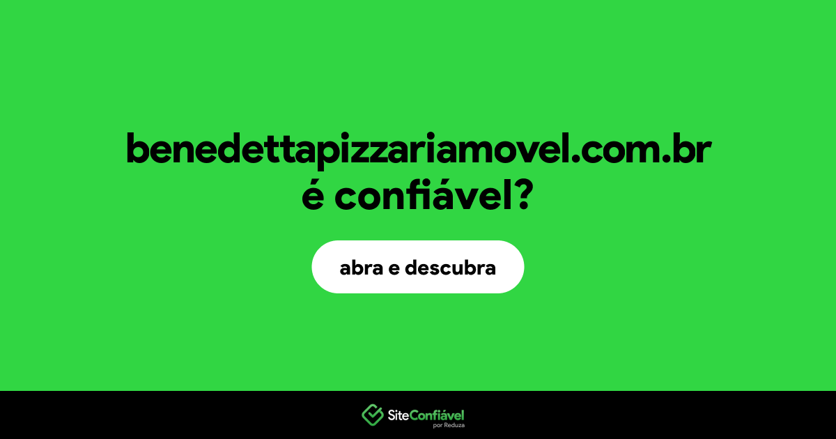 O site benedettapizzariamovel.com.br é confiável?